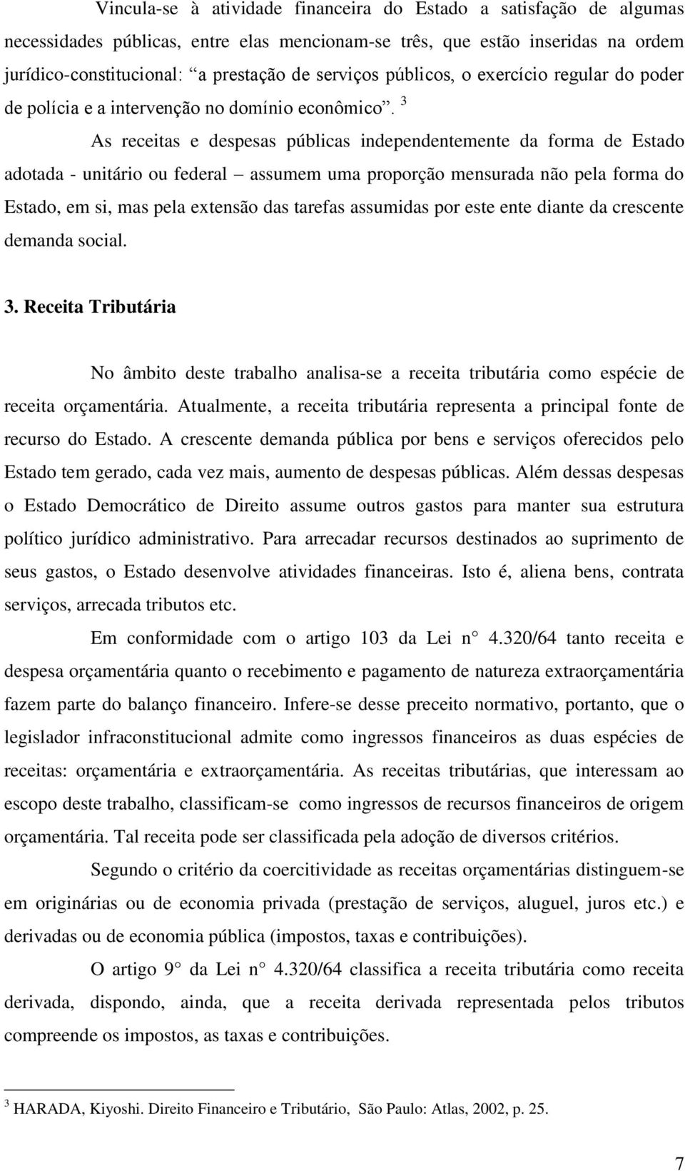 3 As receitas e despesas públicas independentemente da forma de Estado adotada - unitário ou federal assumem uma proporção mensurada não pela forma do Estado, em si, mas pela extensão das tarefas