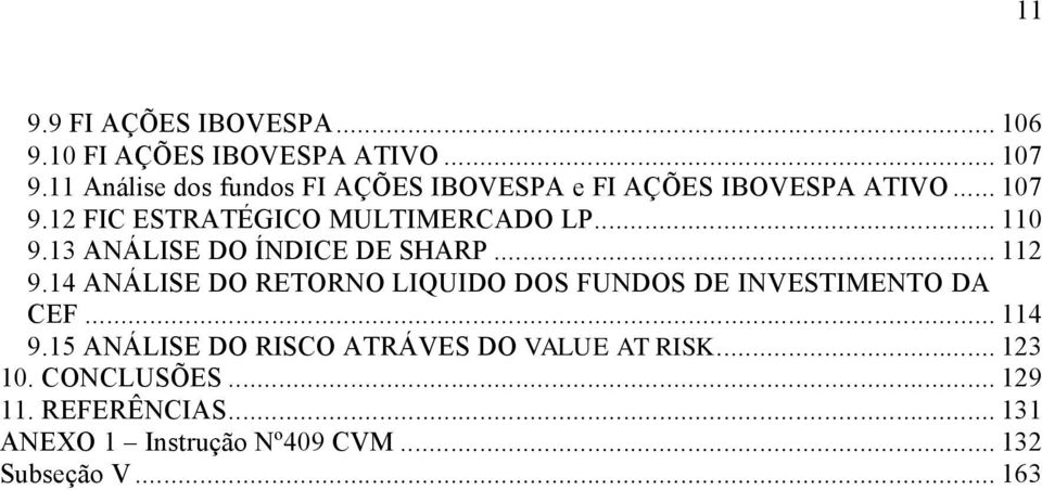 .. 110 9.13 ANÑLISE DO èndice DE SHARP... 112 9.14 ANÑLISE DO RETORNO LIQUIDO DOS FUNDOS DE INVESTIMENTO DA CEF.