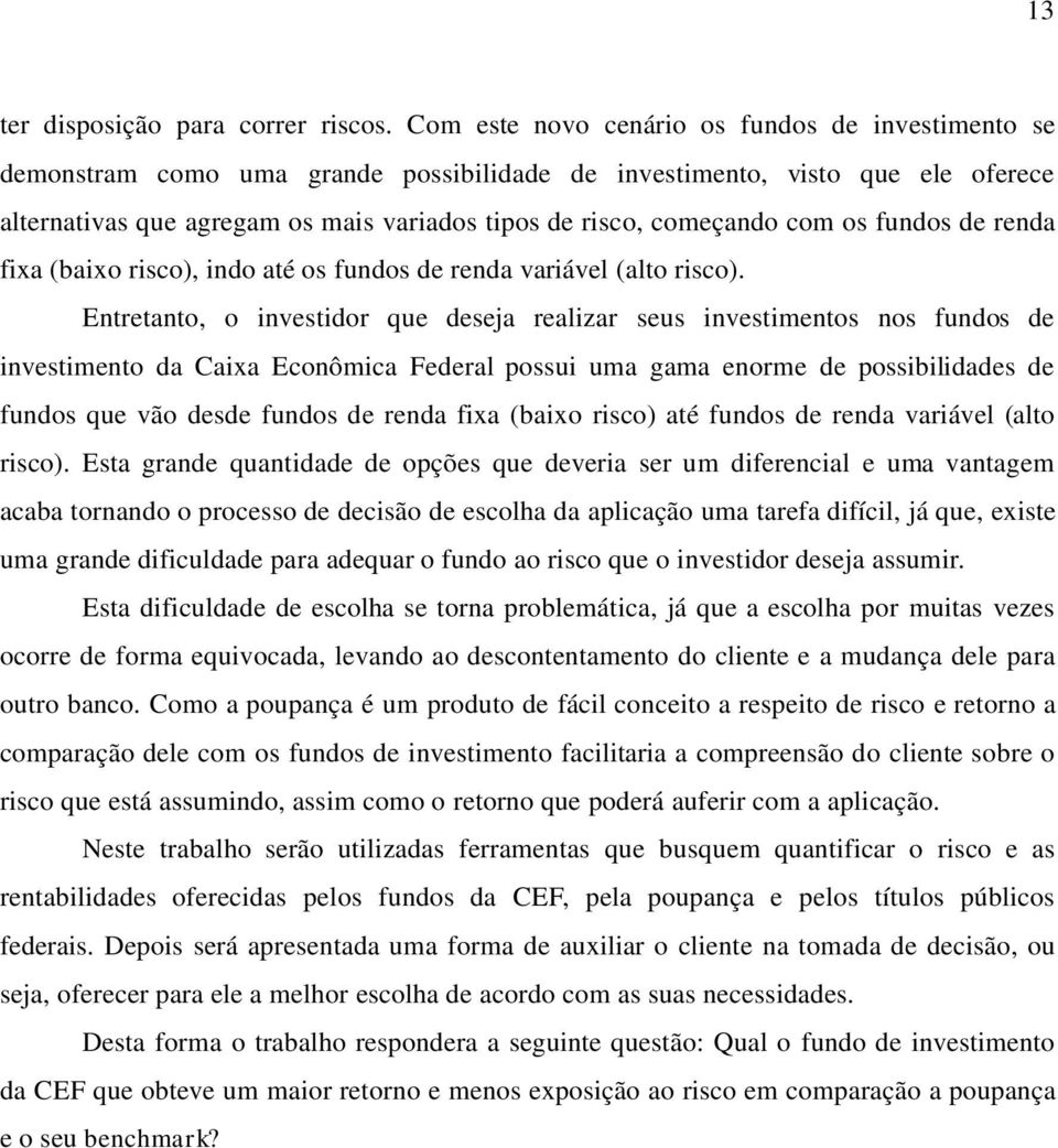 com os fundos de renda fixa (baixo risco), indo até os fundos de renda variável (alto risco).