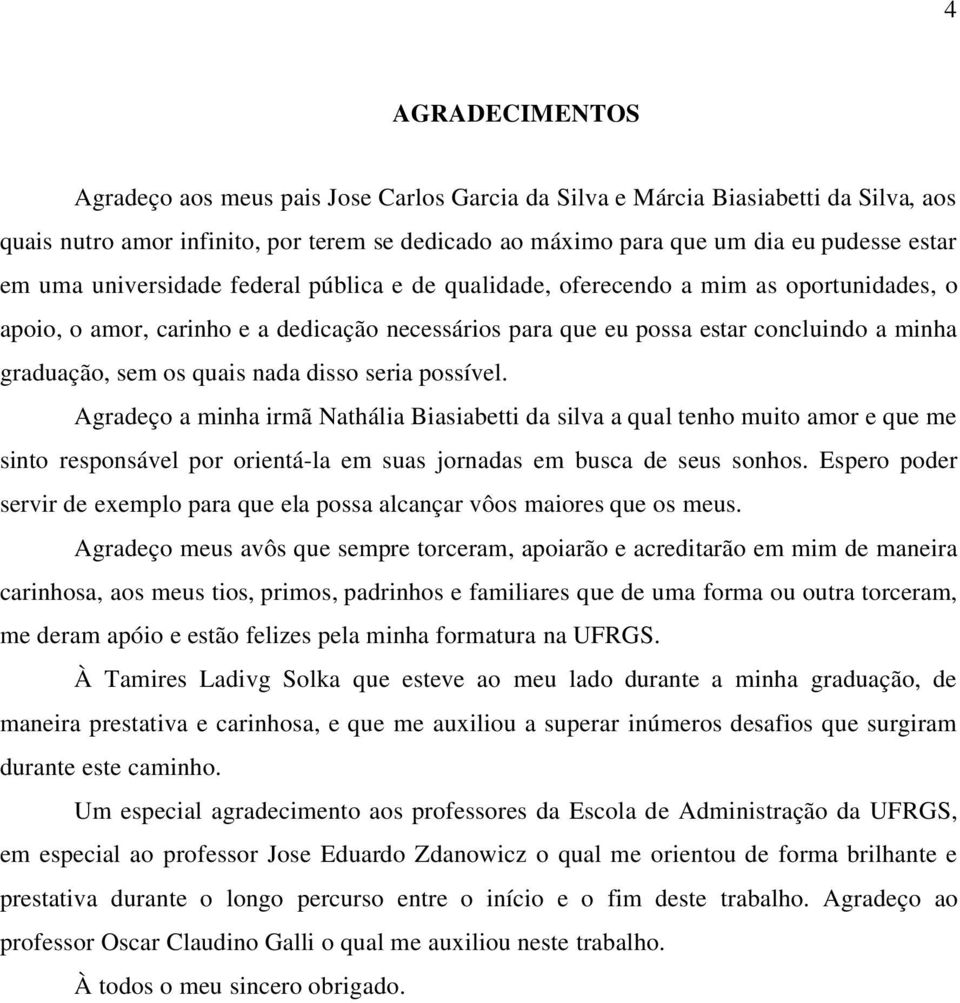 quais nada disso seria possível. Agradeço a minha irmã Nathália Biasiabetti da silva a qual tenho muito amor e que me sinto responsável por orientá-la em suas jornadas em busca de seus sonhos.