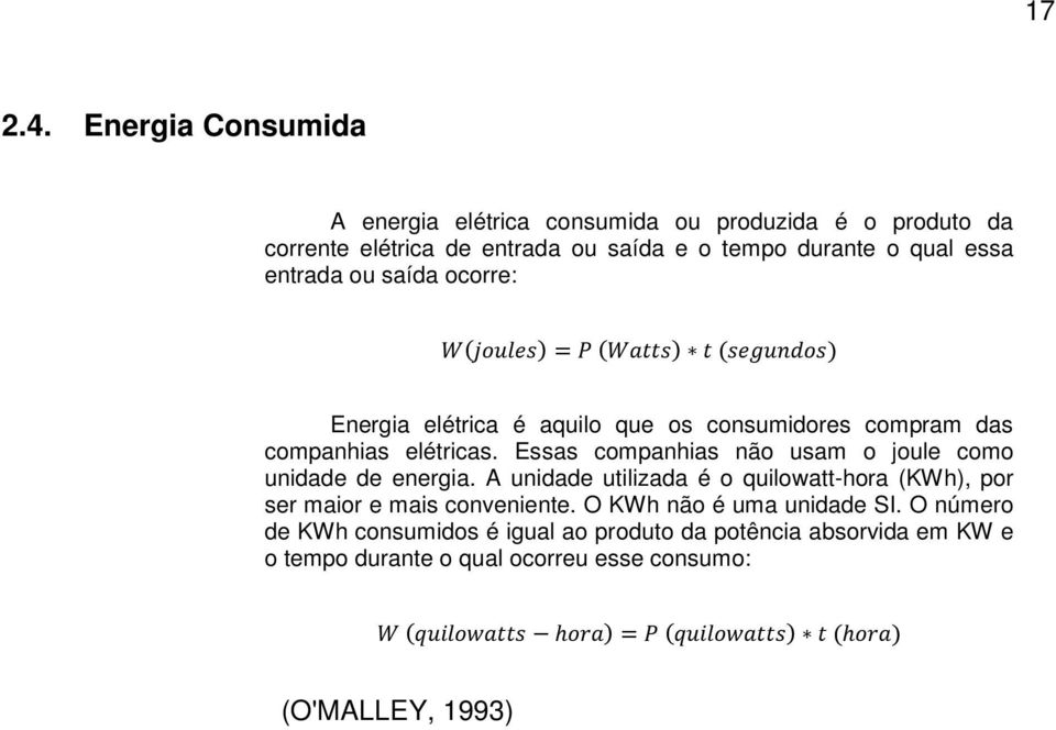 ocorre: W(joules) = P (Watts) t (segundos) Energia elétrica é aquilo que os consumidores compram das companhias elétricas.