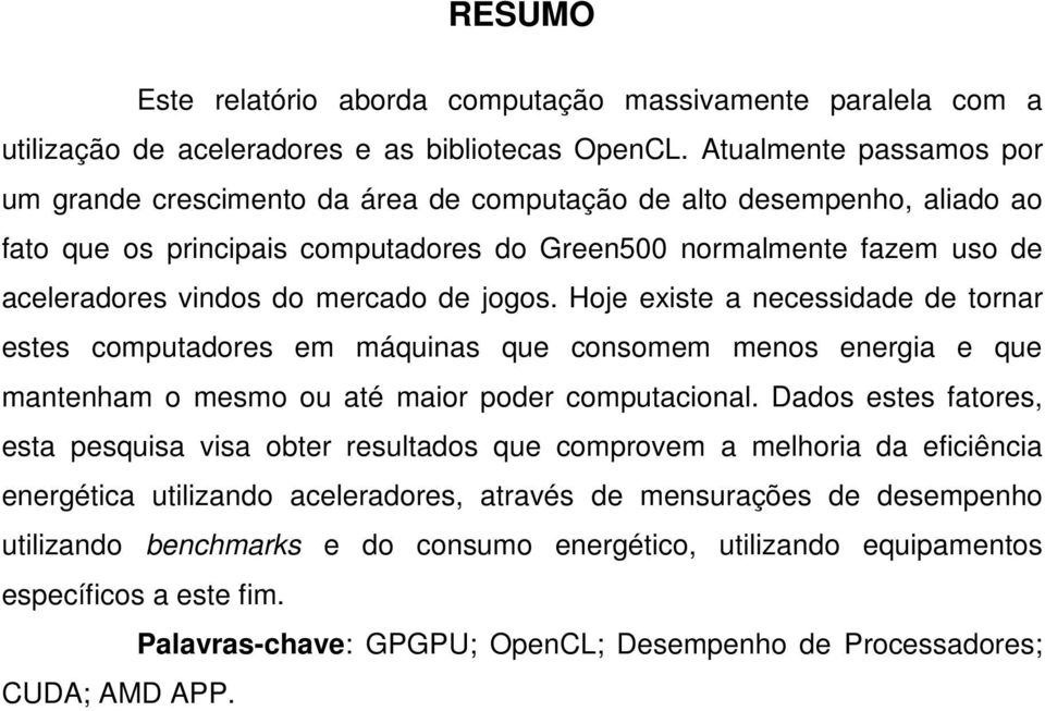 mercado de jogos. Hoje existe a necessidade de tornar estes computadores em máquinas que consomem menos energia e que mantenham o mesmo ou até maior poder computacional.