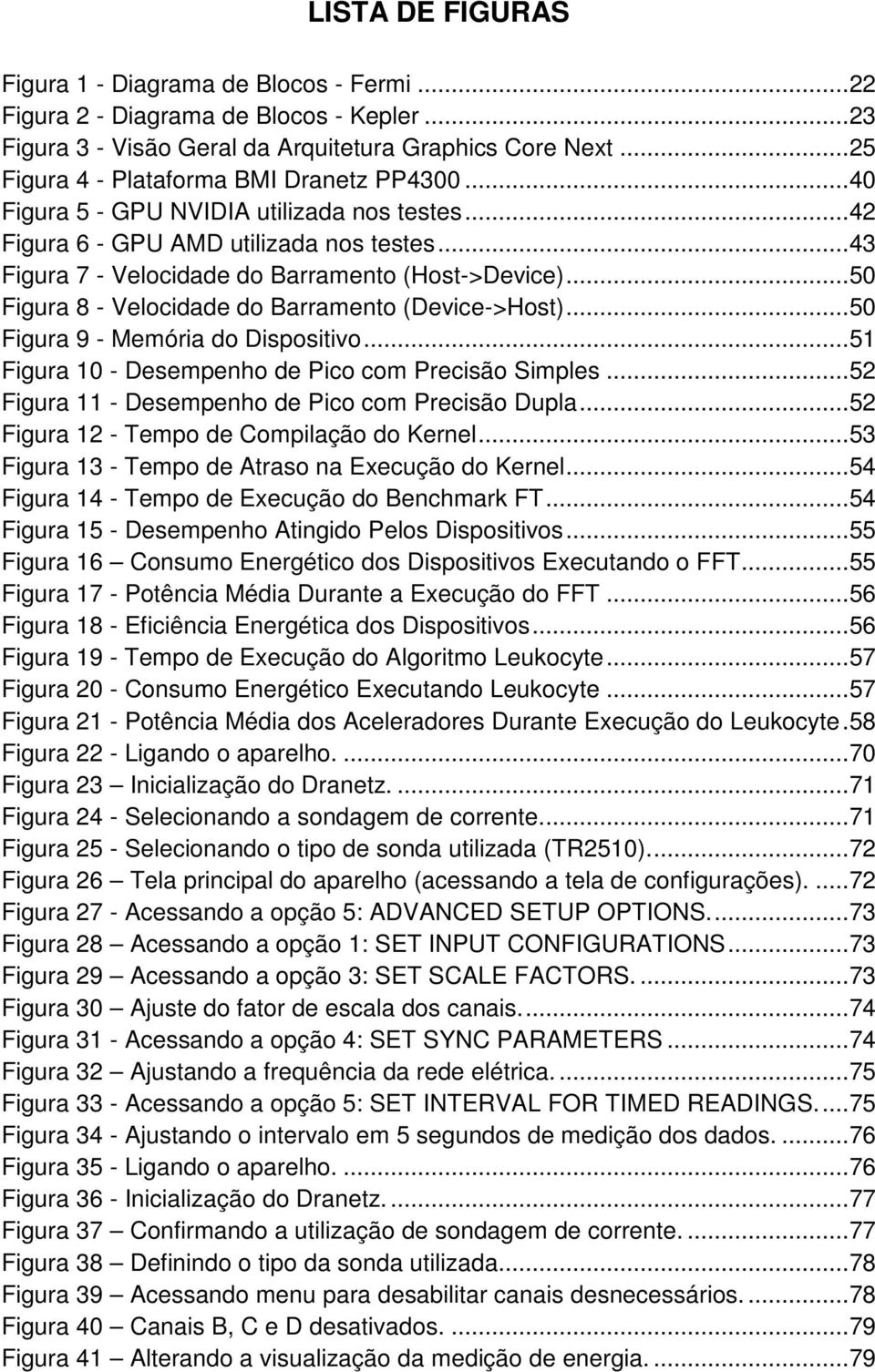 .. 50 Figura 8 - Velocidade do Barramento (Device->Host)... 50 Figura 9 - Memória do Dispositivo... 51 Figura 10 - Desempenho de Pico com Precisão Simples.