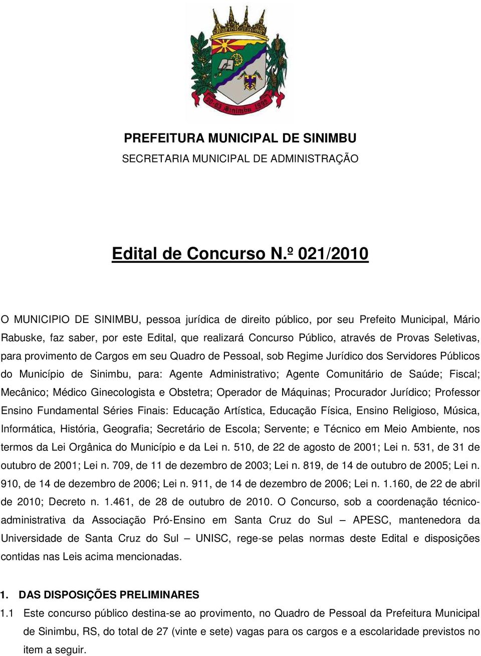 Seletivas, para provimento de Cargos em seu Quadro de Pessoal, sob Regime Jurídico dos Servidores Públicos do Município de Sinimbu, para: Agente Administrativo; Agente Comunitário de Saúde; Fiscal;