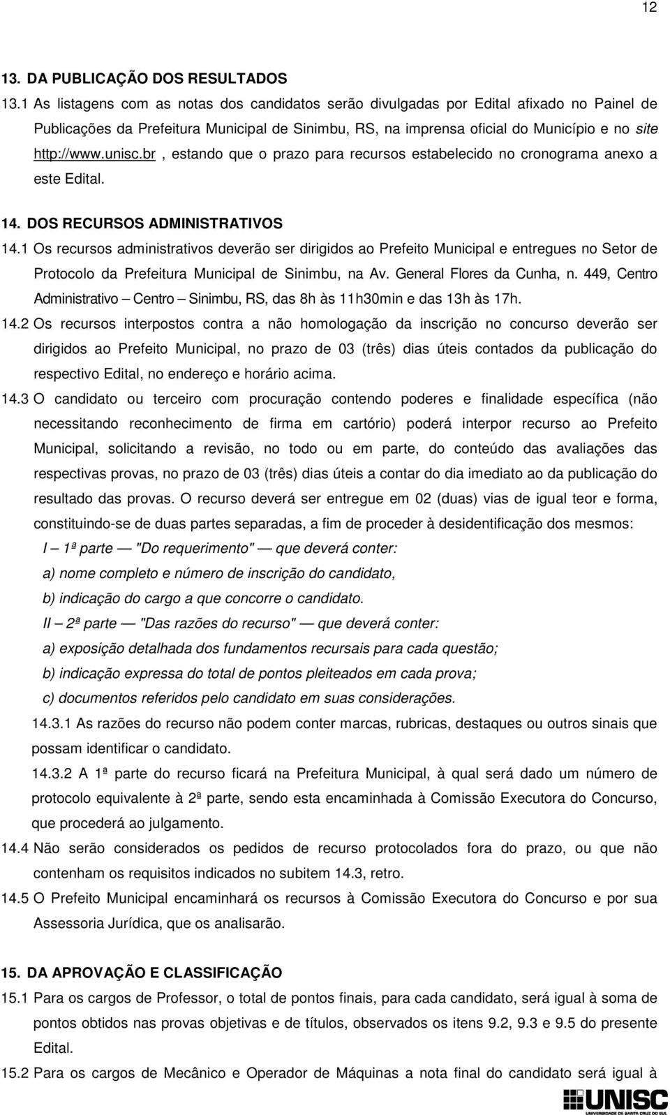 unisc.br, estando que o prazo para recursos estabelecido no cronograma anexo a este Edital. 14. DOS RECURSOS ADMINISTRATIVOS 14.