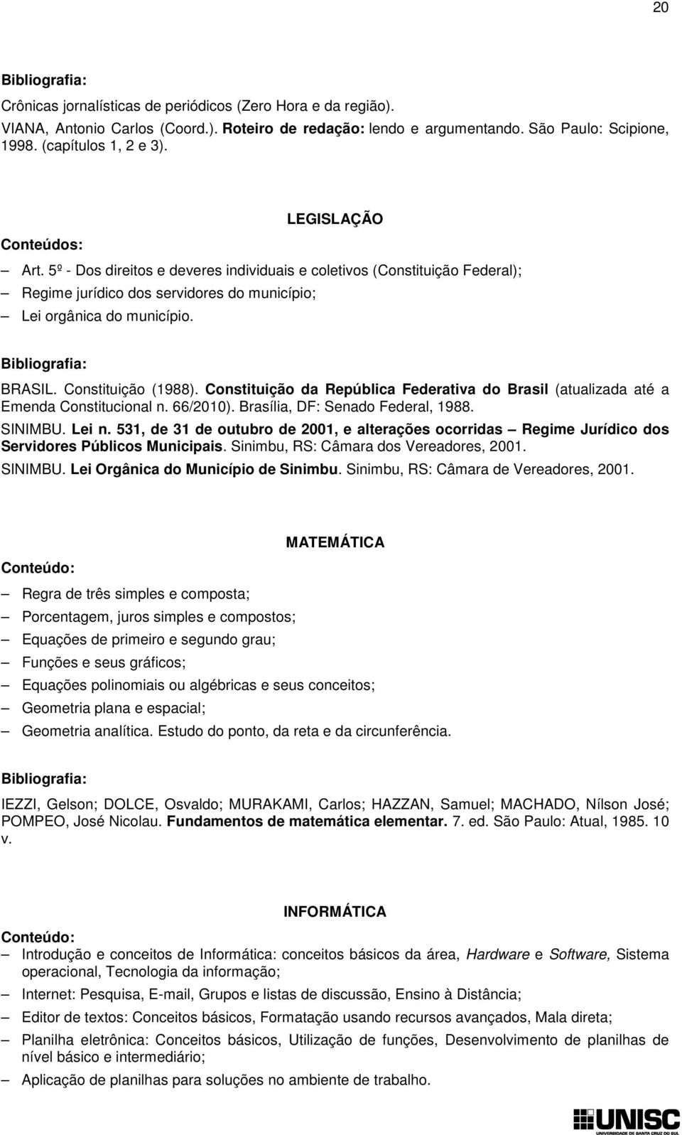 Constituição (1988). Constituição da República Federativa do Brasil (atualizada até a Emenda Constitucional n. 66/2010). Brasília, DF: Senado Federal, 1988. SINIMBU. Lei n.
