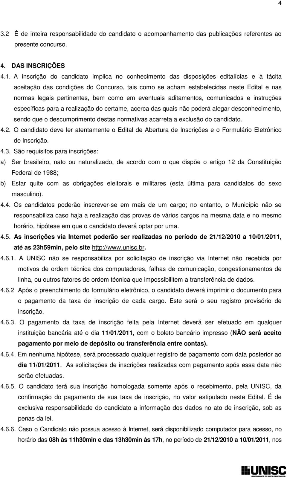 pertinentes, bem como em eventuais aditamentos, comunicados e instruções específicas para a realização do certame, acerca das quais não poderá alegar desconhecimento, sendo que o descumprimento