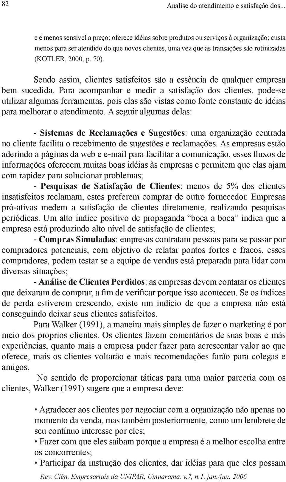 70). Sendo assim, clientes satisfeitos são a essência de qualquer empresa bem sucedida.