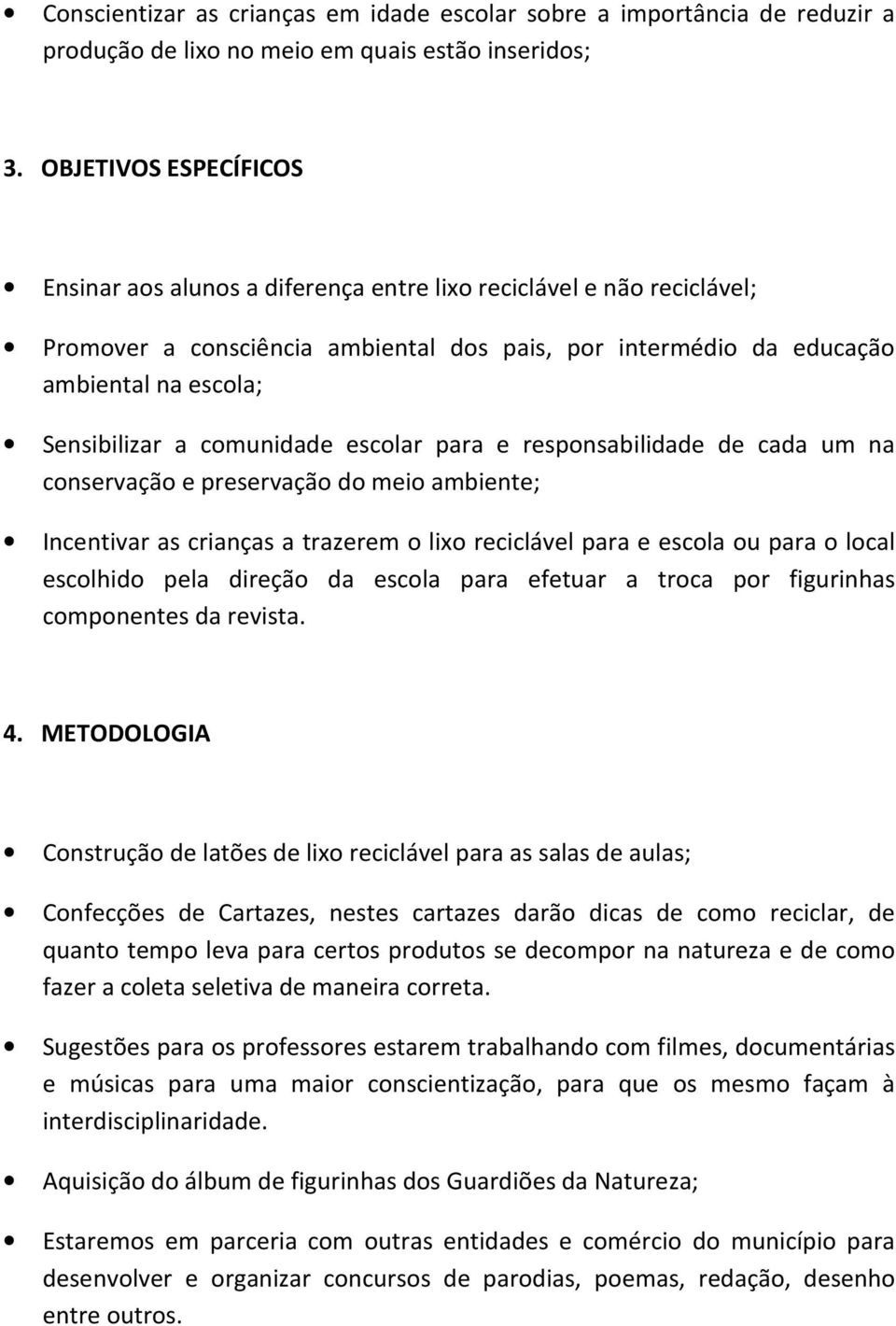 comunidade escolar para e responsabilidade de cada um na conservação e preservação do meio ambiente; Incentivar as crianças a trazerem o lixo reciclável para e escola ou para o local escolhido pela