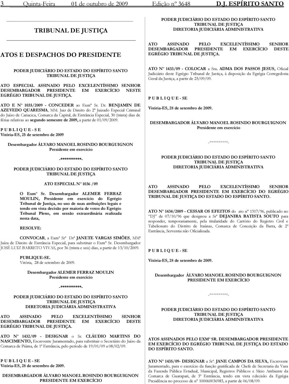 JUSTIÇA. ATO E Nº 1035/2009 - CONCEDER ao Exmº Sr. Dr. BENJAMIN DE AZEVEDO QUARESMA, MM.