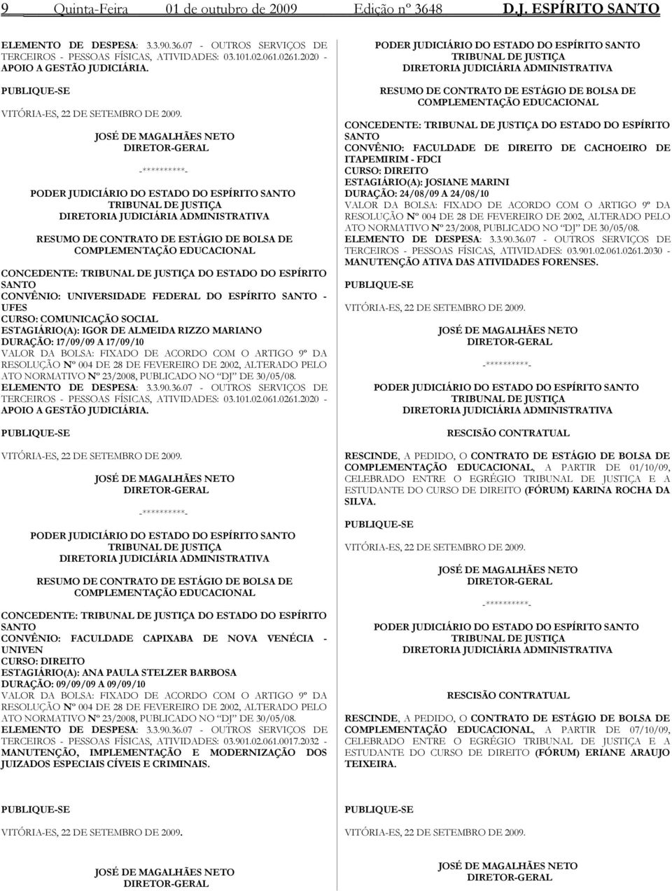 JOSÉ DE MAGALHÃES NETO DIRETOR-GERAL TRIBUNAL DE JUSTIÇA DIRETORIA JUDICIÁRIA ADMINISTRATIVA RESUMO DE CONTRATO DE ESTÁGIO DE BOLSA DE COMPLEMENTAÇÃO EDUCACIONAL CONCEDENTE: TRIBUNAL DE JUSTIÇA DO