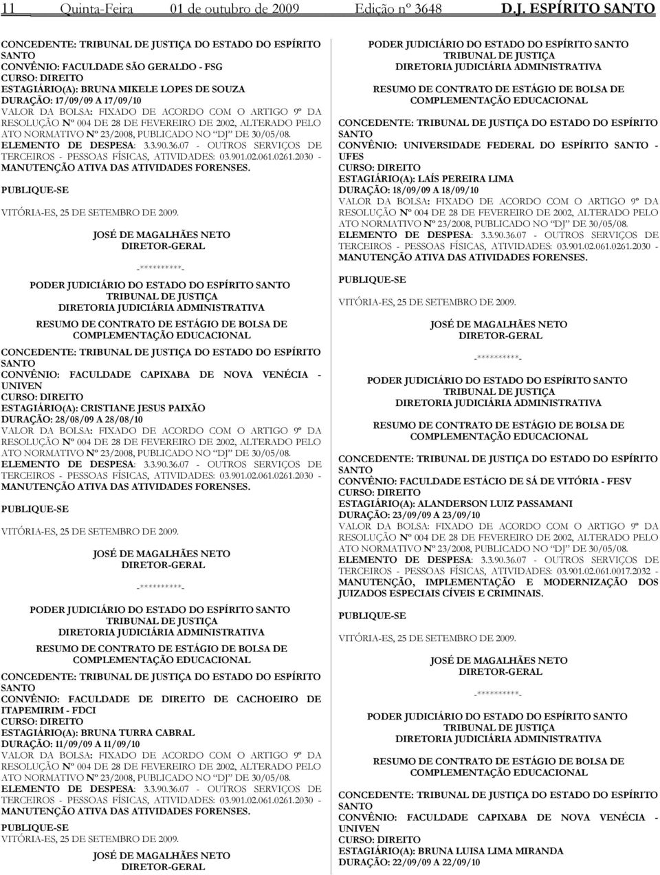 VALOR DA BOLSA: FIXADO DE ACORDO COM O ARTIGO 9º DA RESOLUÇÃO Nº 004 DE 28 DE FEVEREIRO DE 2002, ALTERADO PELO ATO NORMATIVO Nº 23/2008, PUBLICADO NO DJ DE 30/05/08. ELEMENTO DE DESPESA: 3.3.90.36.