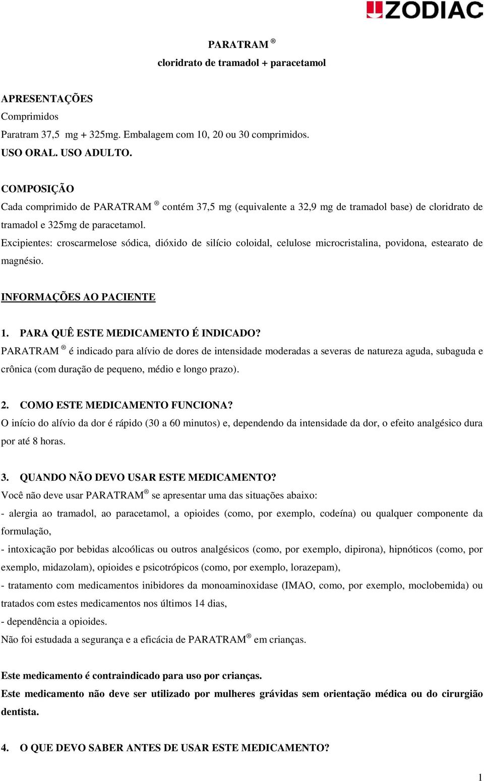 Excipientes: croscarmelose sódica, dióxido de silício coloidal, celulose microcristalina, povidona, estearato de magnésio. INFORMAÇÕES AO PACIENTE 1. PARA QUÊ ESTE MEDICAMENTO É INDICADO?