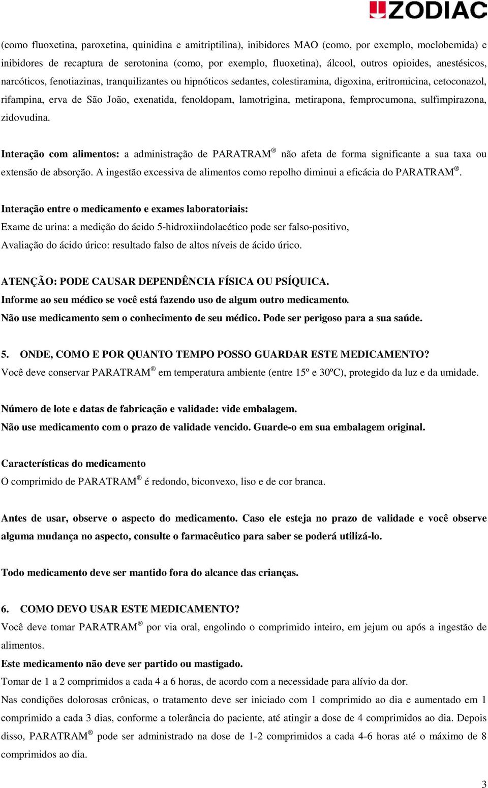 lamotrigina, metirapona, femprocumona, sulfimpirazona, zidovudina. Interação com alimentos: a administração de PARATRAM não afeta de forma significante a sua taxa ou extensão de absorção.