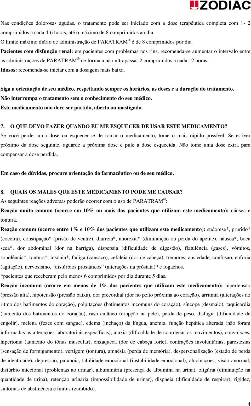 Pacientes com disfunção renal: em pacientes com problemas nos rins, recomenda-se aumentar o intervalo entre as administrações de PARATRAM de forma a não ultrapassar 2 comprimidos a cada 12 horas.