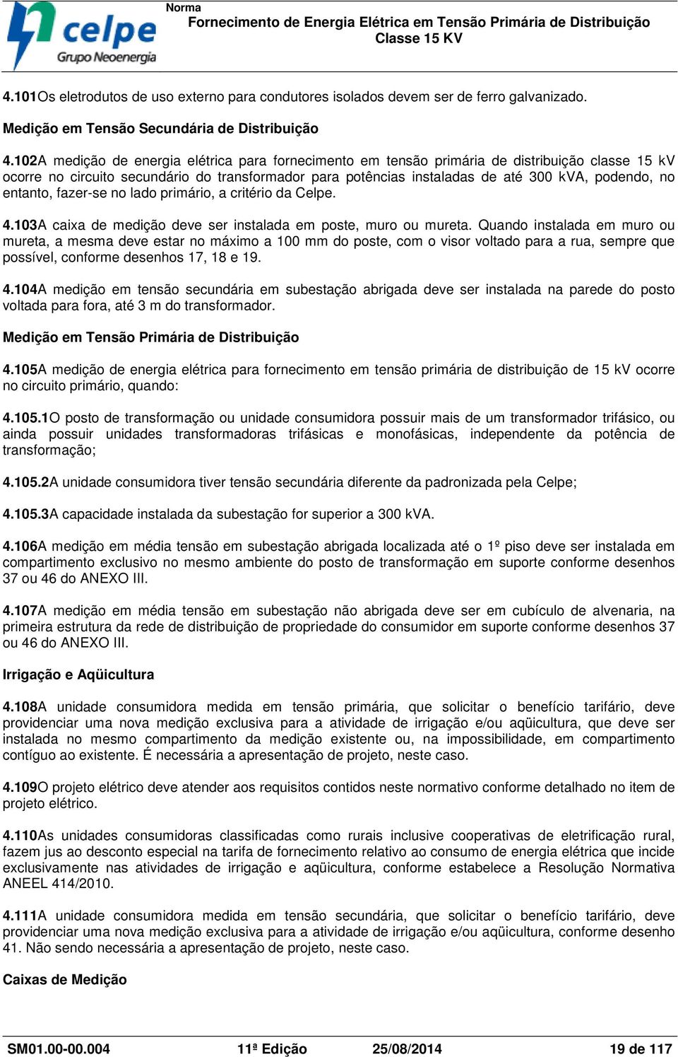 entanto, fazer-se no lado primário, a critério da Celpe. 4.103A caixa de medição deve ser instalada em poste, muro ou mureta.