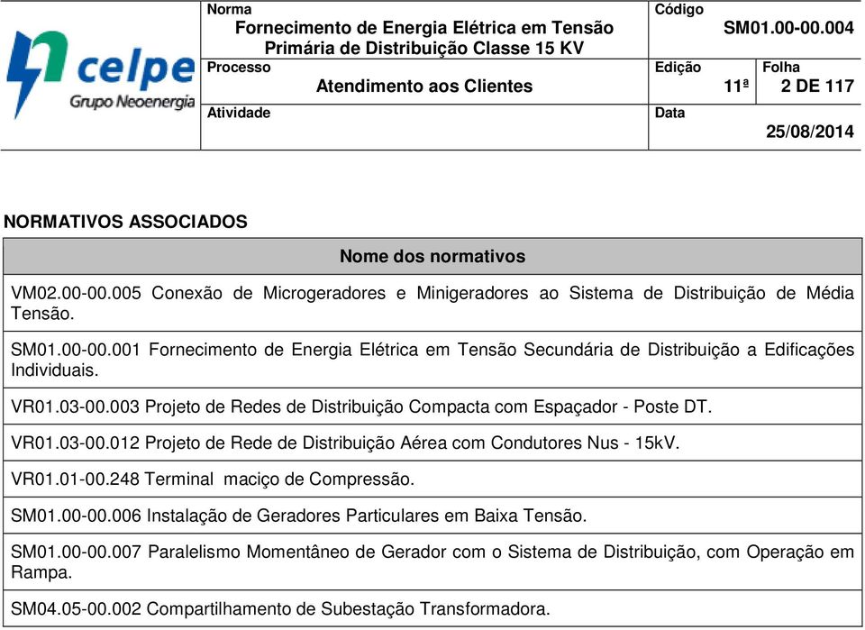 VR01.03-00.003 Projeto de Redes de Distribuição Compacta com Espaçador - Poste DT. VR01.03-00.012 Projeto de Rede de Distribuição Aérea com Condutores Nus - 15kV. VR01.01-00.