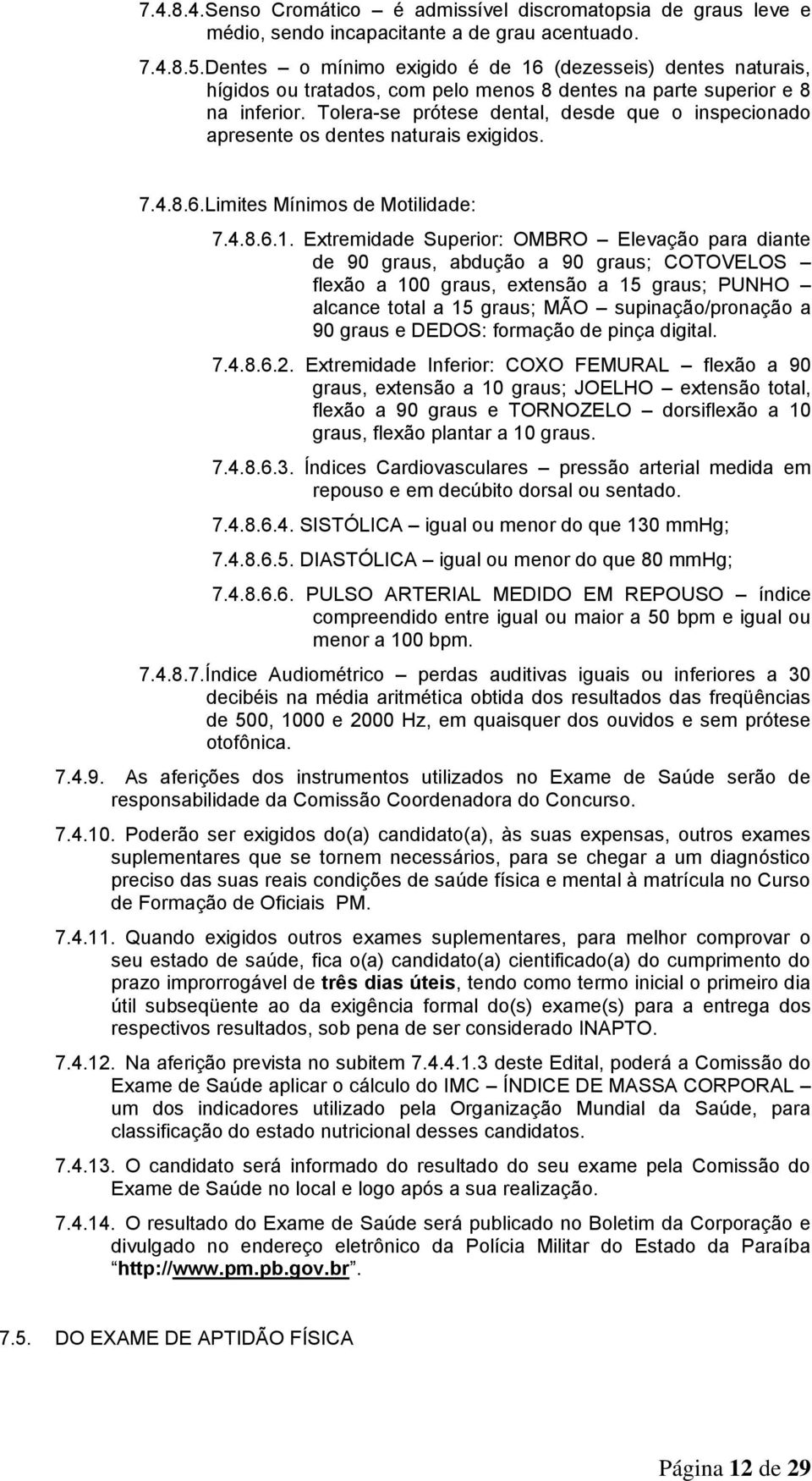 Tolera-se prótese dental, desde que o inspecionado apresente os dentes naturais exigidos. 7.4.8.6.Limites Mínimos de Motilidade: 7.4.8.6.1.