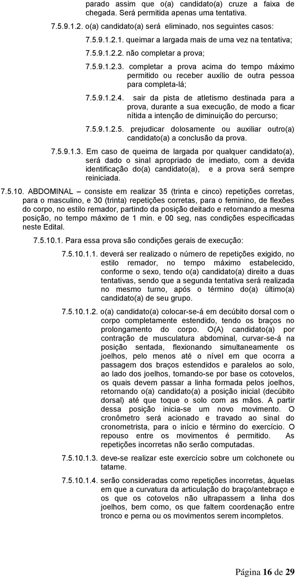 sair da pista de atletismo destinada para a prova, durante a sua execução, de modo a ficar nítida a intenção de diminuição do percurso; 7.5.