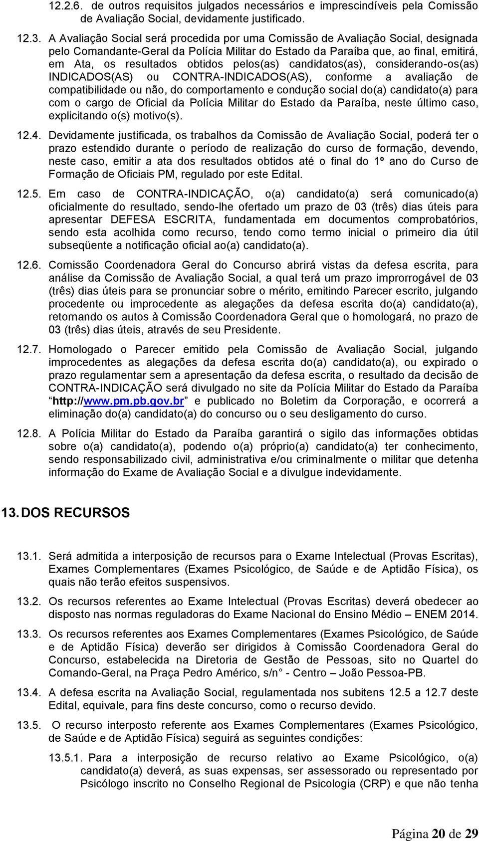 pelos(as) candidatos(as), considerando-os(as) INDICADOS(AS) ou CONTRA-INDICADOS(AS), conforme a avaliação de compatibilidade ou não, do comportamento e condução social do(a) candidato(a) para com o