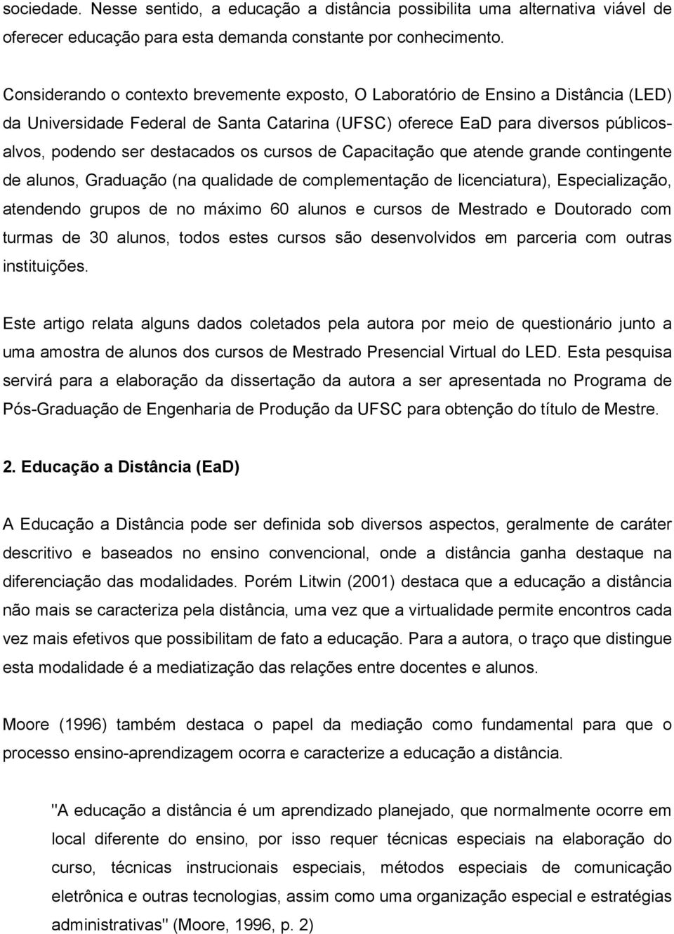 os cursos de Capacitação que atende grande contingente de alunos, Graduação (na qualidade de complementação de licenciatura), Especialização, atendendo grupos de no máximo 60 alunos e cursos de