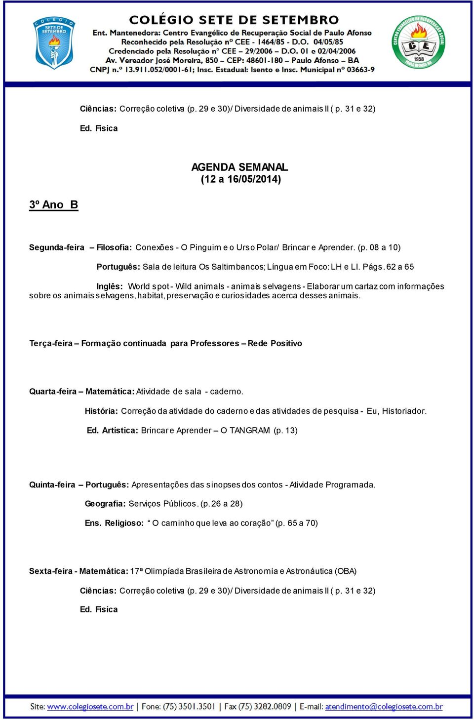 Terça-feira Formação continuada para Professores Rede Positivo Quarta-feira Matemática: Atividade de sala - caderno.