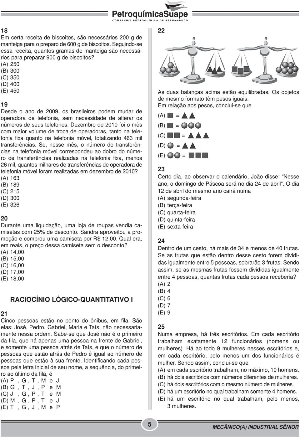 (A) 250 (B) 300 (C) 350 (D) 400 (E) 450 19 Desde o ano de 2009, os brasileiros podem mudar de operadora de telefonia, sem necessidade de alterar os números de seus telefones.