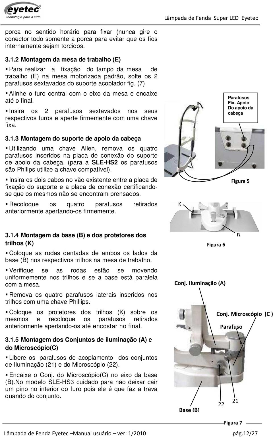 (7) Alinhe o furo central com o eixo da mesa e encaixe até o final. Insira os 2 parafusos sextavados nos seus respectivos furos e aperte firmemente com uma chave fixa. 3.1.