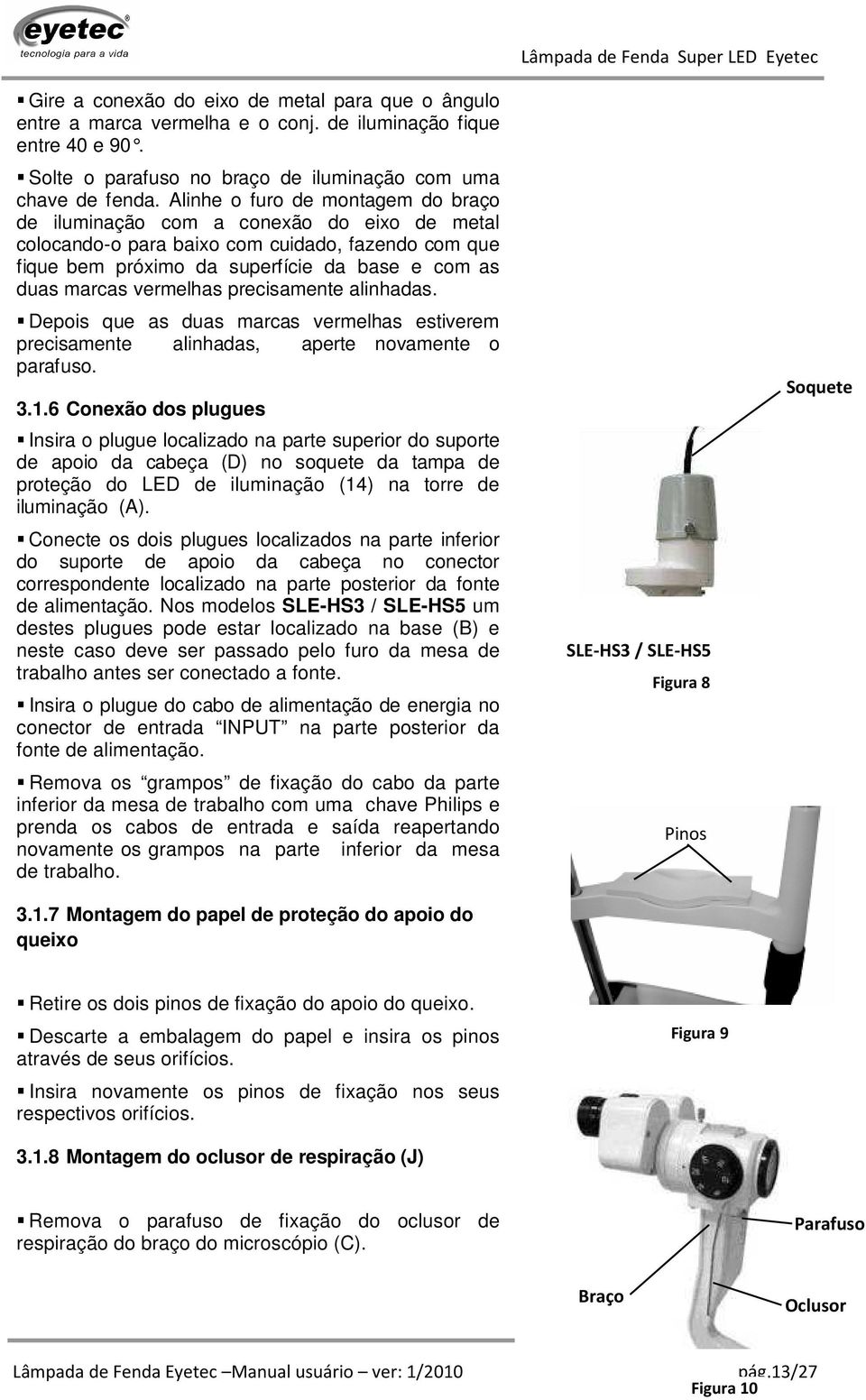 vermelhas precisamente alinhadas. Depois que as duas marcas vermelhas estiverem precisamente alinhadas, aperte novamente o parafuso. 3.1.