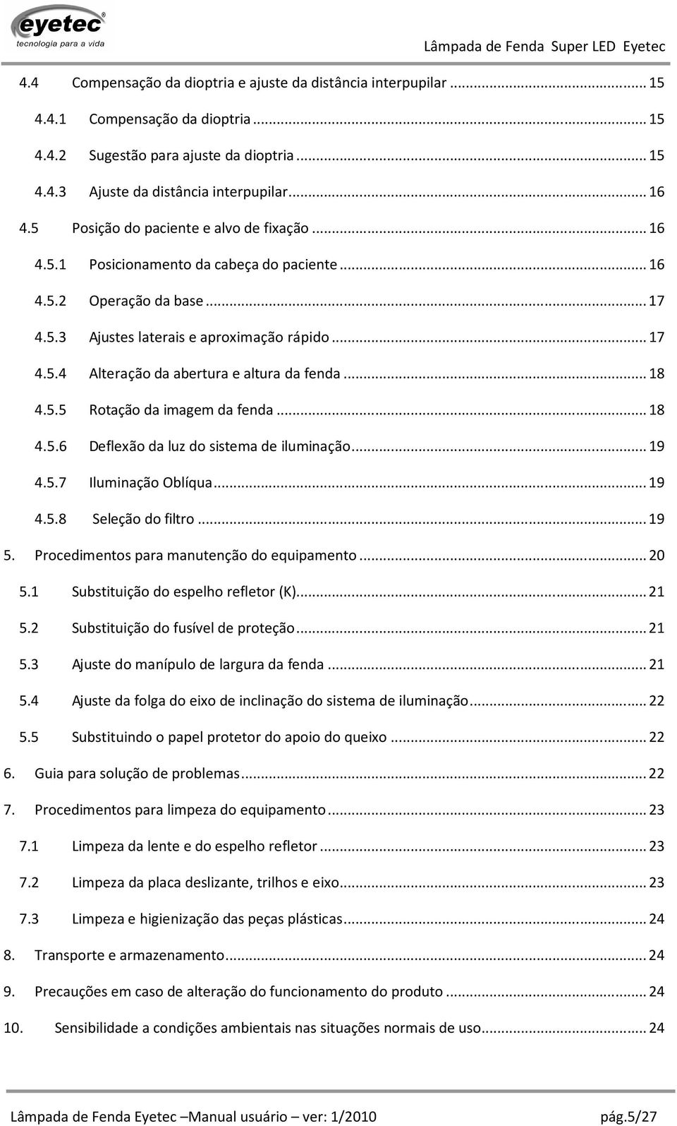 ..18 4.5.5 Rotação da imagem da fenda...18 4.5.6 Deflexão da luz do sistema de iluminação...19 4.5.7 Iluminação Oblíqua...19 4.5.8 Seleção do filtro...19 5.