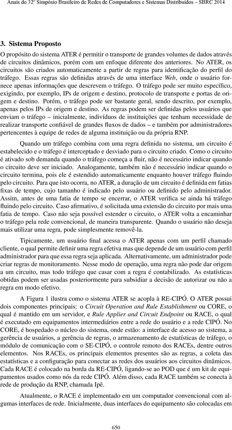 Essas regras são definidas através de uma interface Web, onde o usuário fornece apenas informações que descrevem o tráfego.