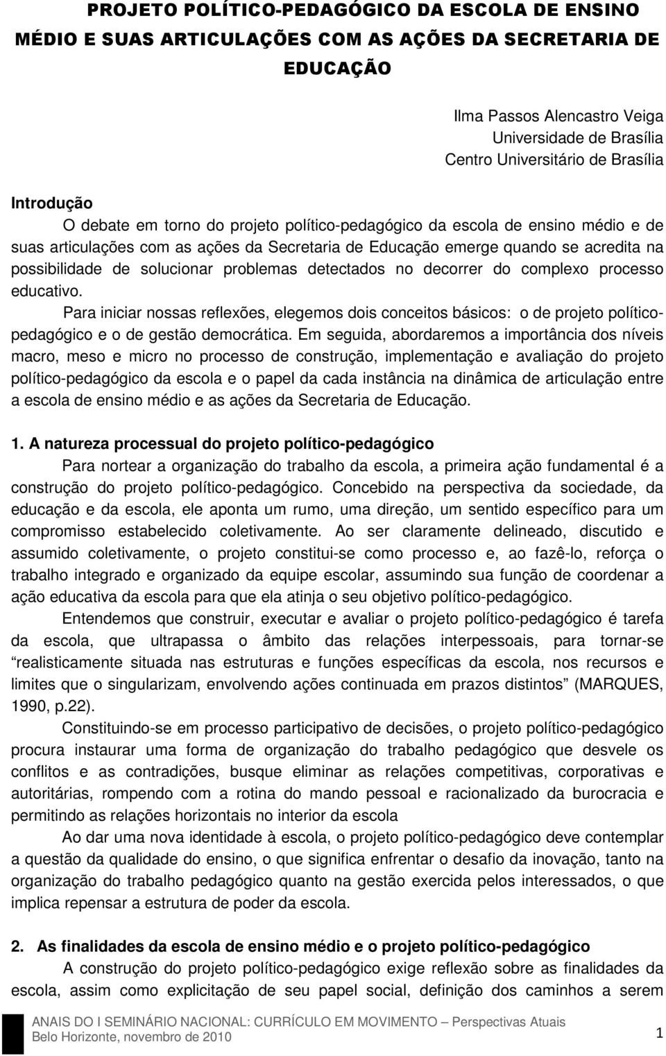 solucionar problemas detectados no decorrer do complexo processo educativo. Para iniciar nossas reflexões, elegemos dois conceitos básicos: o de projeto políticopedagógico e o de gestão democrática.