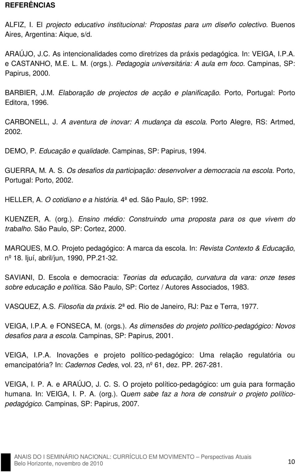 Porto, Portugal: Porto Editora, 1996. CARBONELL, J. A aventura de inovar: A mudança da escola. Porto Alegre, RS: Artmed, 2002. DEMO, P. Educação e qualidade. Campinas, SP