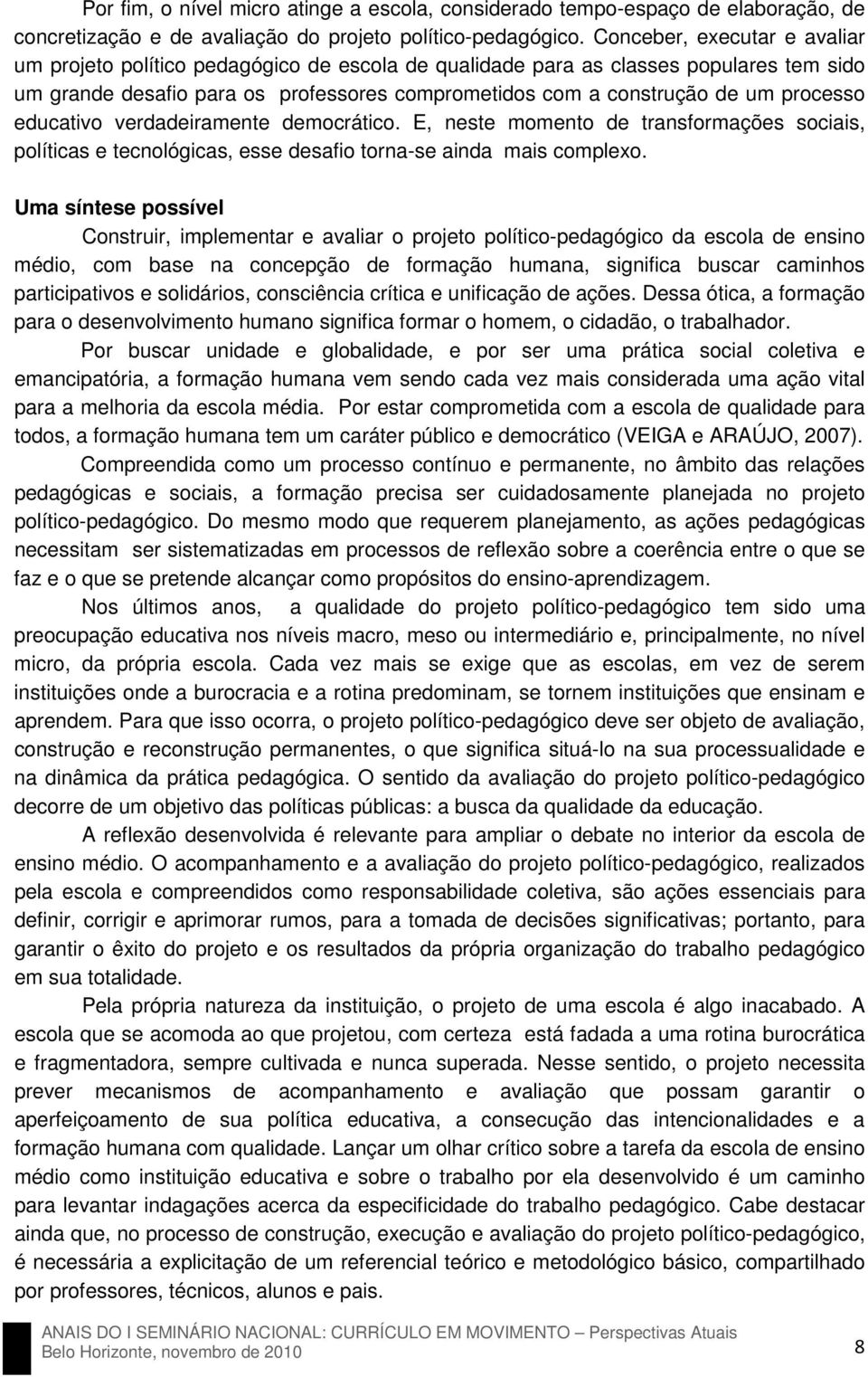 processo educativo verdadeiramente democrático. E, neste momento de transformações sociais, políticas e tecnológicas, esse desafio torna-se ainda mais complexo.