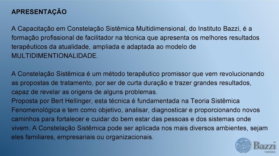 A Constelação Sistêmica é um método terapêutico promissor que vem revolucionando as propostas de tratamento, por ser de curta duração e trazer grandes resultados, capaz de revelar as origens de