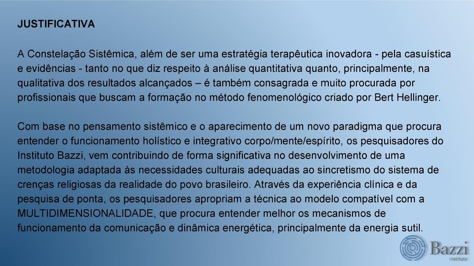 Com base no pensamento sistêmico e o aparecimento de um novo paradigma que procura entender o funcionamento holístico e integrativo corpo/mente/espírito, os pesquisadores do Instituto Bazzi, vem