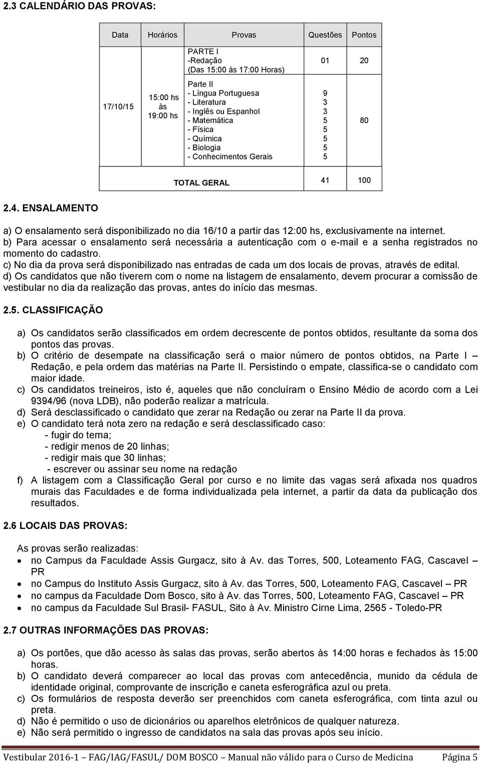 100 2.4. ENSALAMENTO a) O ensalamento será disponibilizado no dia 16/10 a partir das 12:00 hs, exclusivamente na internet.