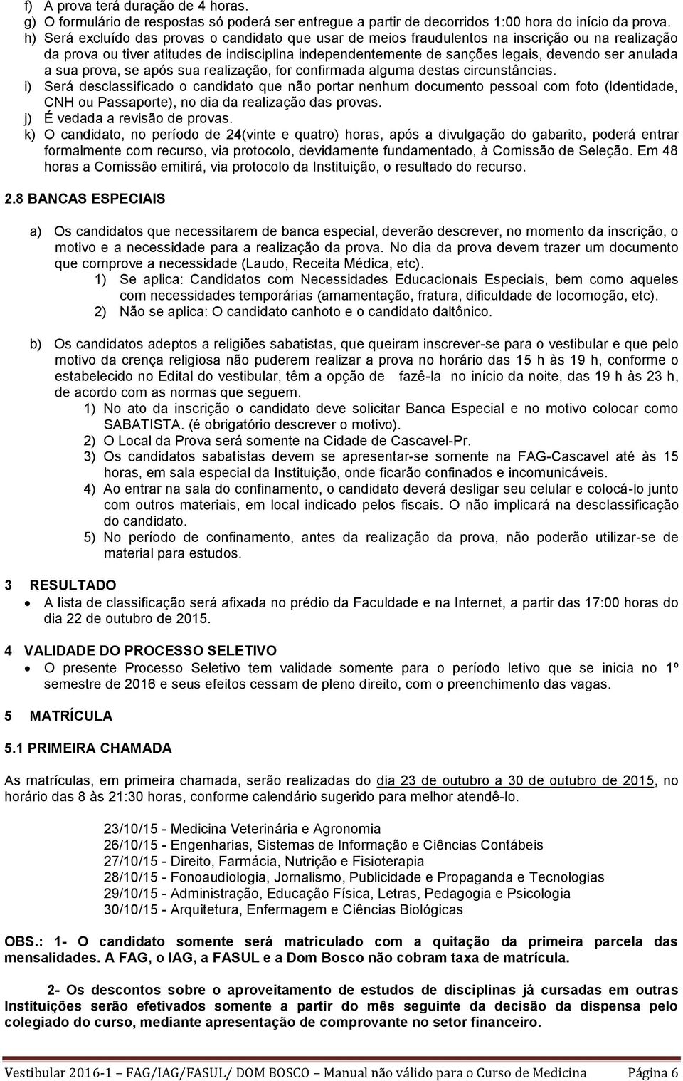 anulada a sua prova, se após sua realização, for confirmada alguma destas circunstâncias.