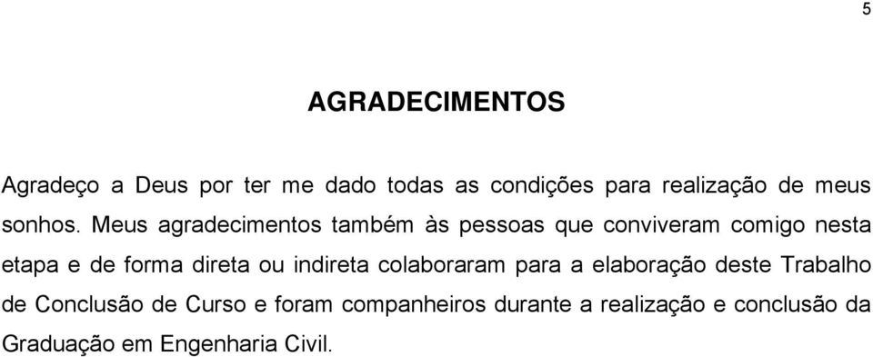 Meus agradecimentos também às pessoas que conviveram comigo nesta etapa e de forma