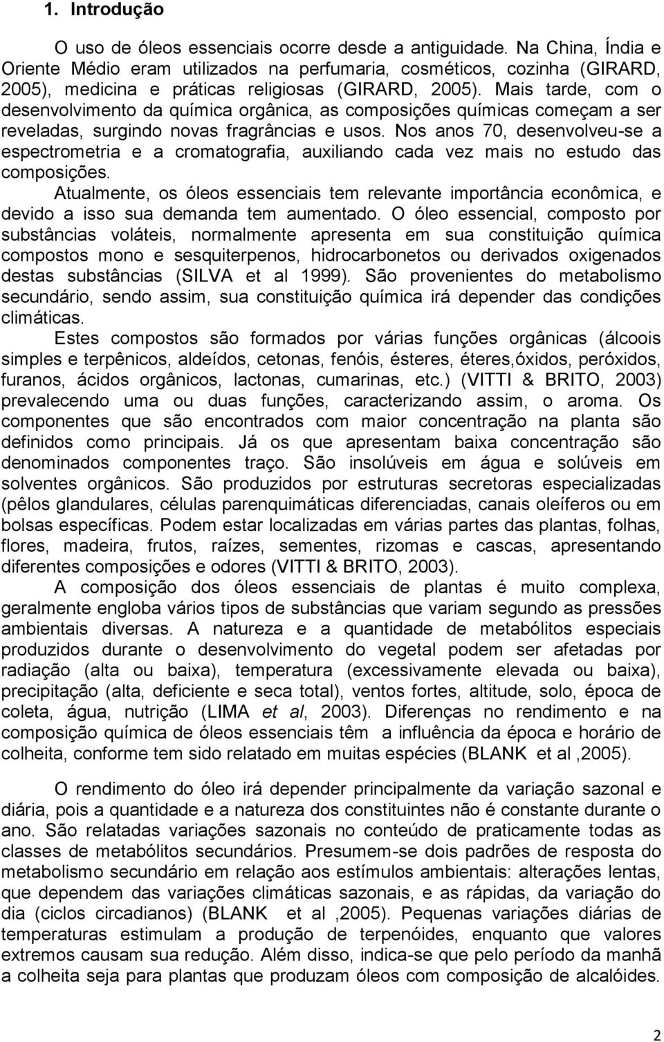 Mais tarde, com o desenvolvimento da química orgânica, as composições químicas começam a ser reveladas, surgindo novas fragrâncias e usos.