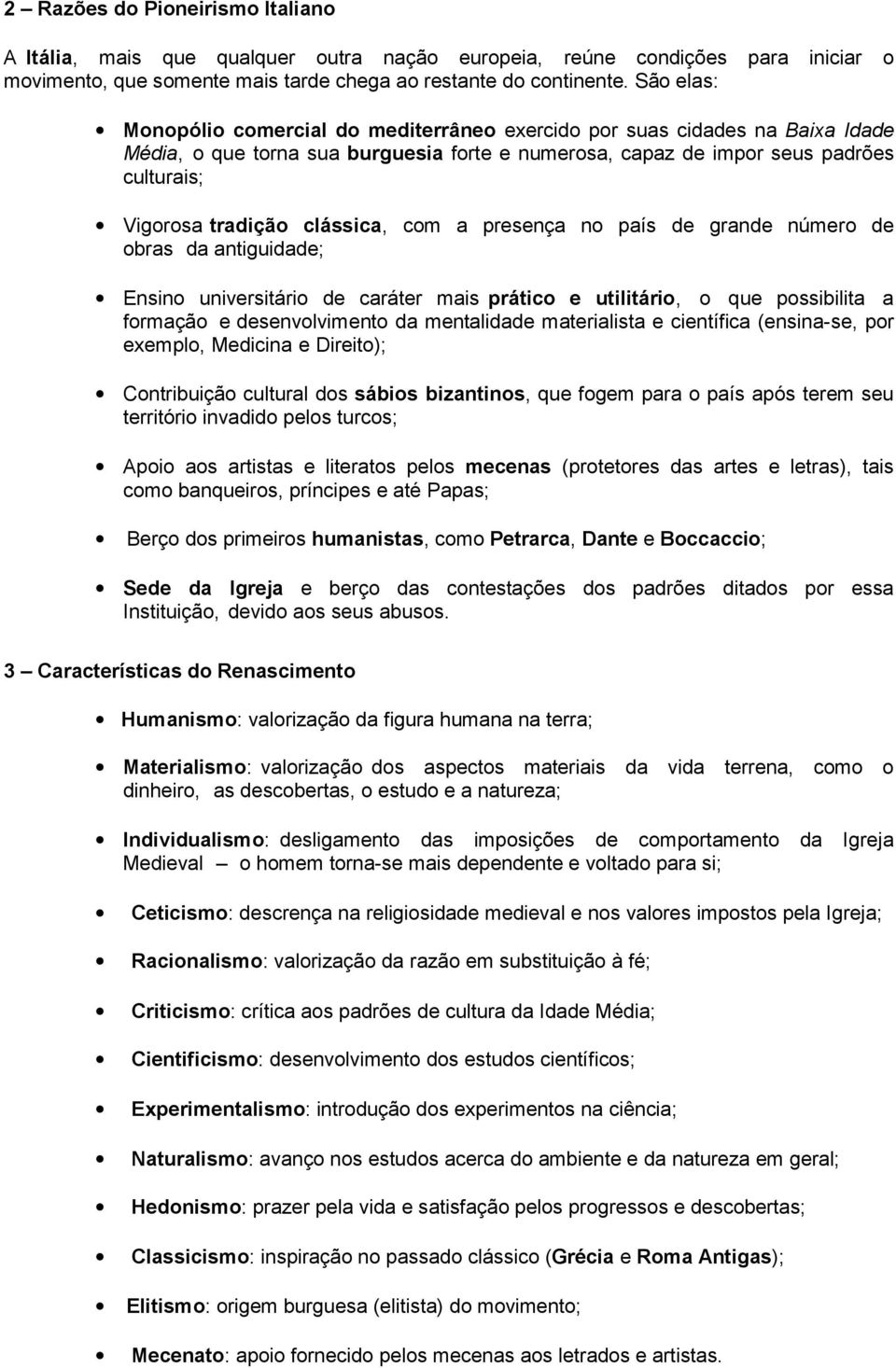 clássica, com a presença no país de grande número de obras da antiguidade; Ensino universitário de caráter mais prático e utilitário, o que possibilita a formação e desenvolvimento da mentalidade