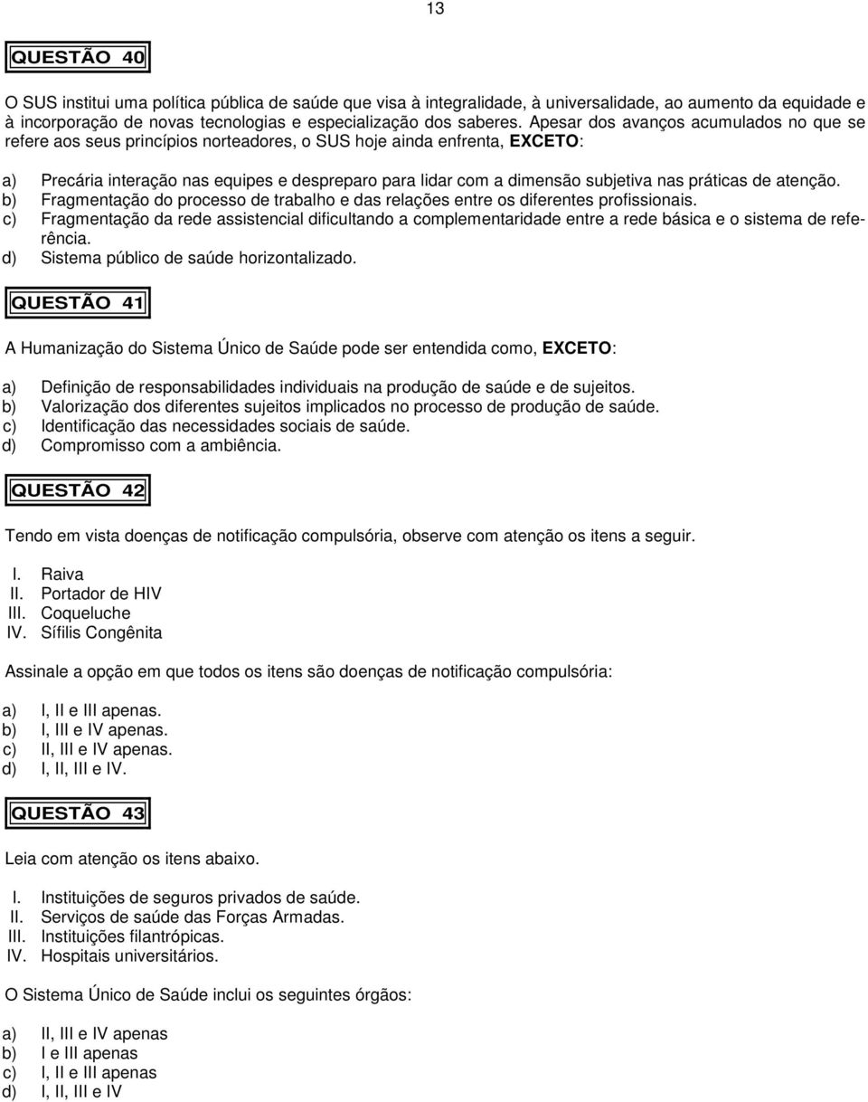 nas práticas de atenção. b) Fragmentação do processo de trabalho e das relações entre os diferentes profissionais.