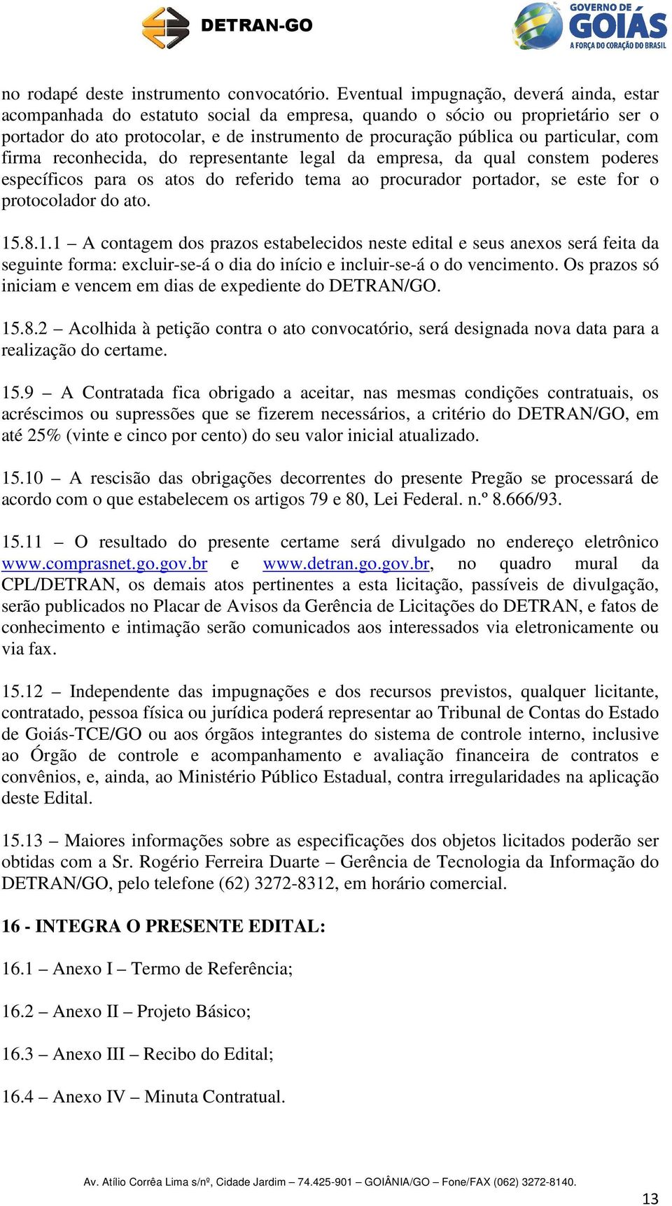 particular, com firma reconhecida, do representante legal da empresa, da qual constem poderes específicos para os atos do referido tema ao procurador portador, se este for o protocolador do ato. 15.8.