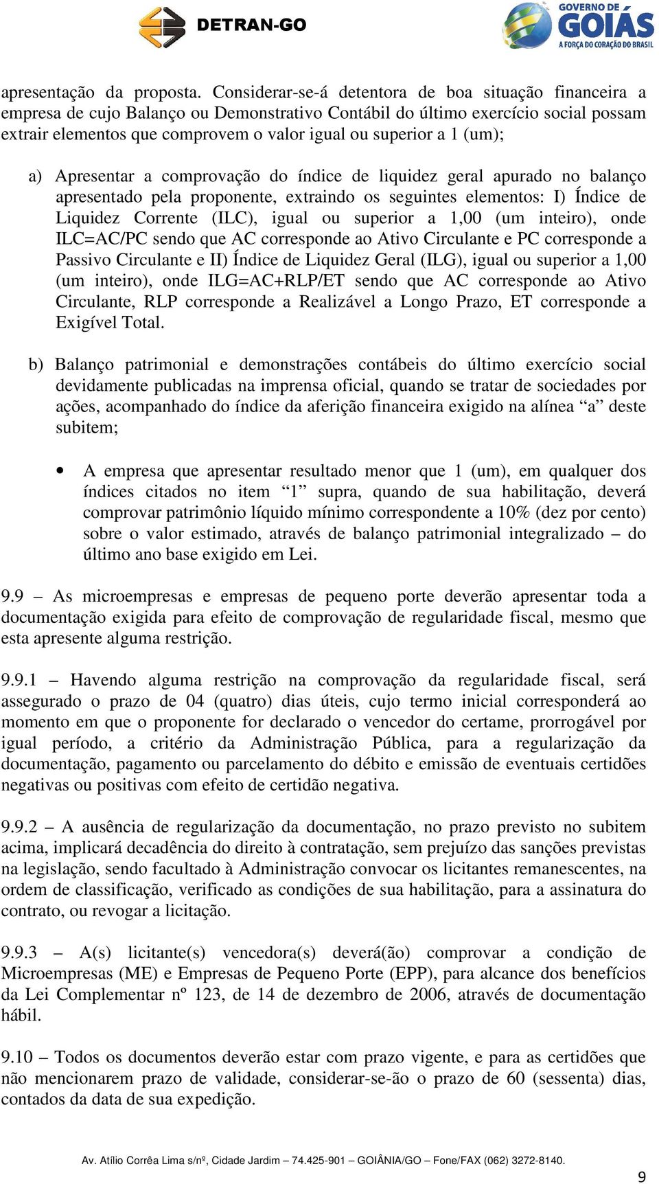 1 (um); a) Apresentar a comprovação do índice de liquidez geral apurado no balanço apresentado pela proponente, extraindo os seguintes elementos: I) Índice de Liquidez Corrente (ILC), igual ou