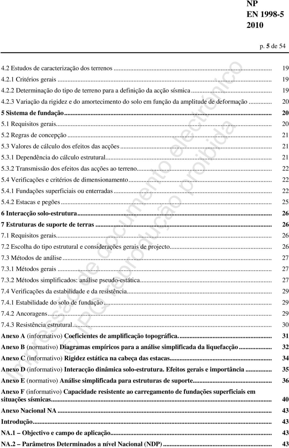 .. 22 5.4 Verificações e critérios de dimensionamento... 22 5.4.1 Fundações superficiais ou enterradas... 22 5.4.2 Estacas e pegões... 25 6 Interacção solo-estrutura.