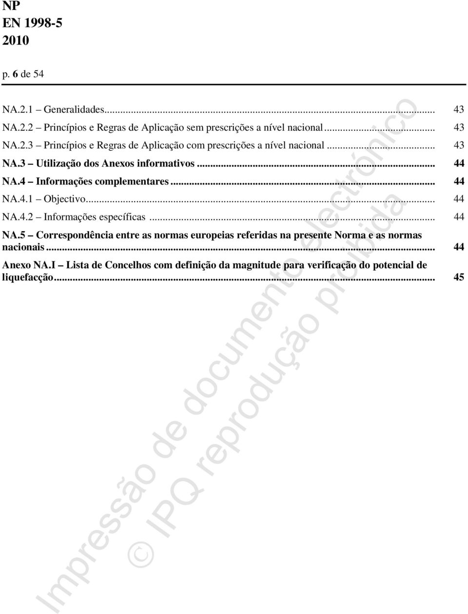 .. 44 NA.5 Correspondência entre as normas europeias referidas na presente Norma e as normas nacionais... 44 Anexo NA.