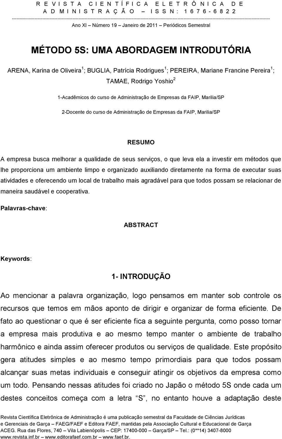 que lhe proporciona um ambiente limpo e organizado auxiliando diretamente na forma de executar suas atividades e oferecendo um local de trabalho mais agradável para que todos possam se relacionar de