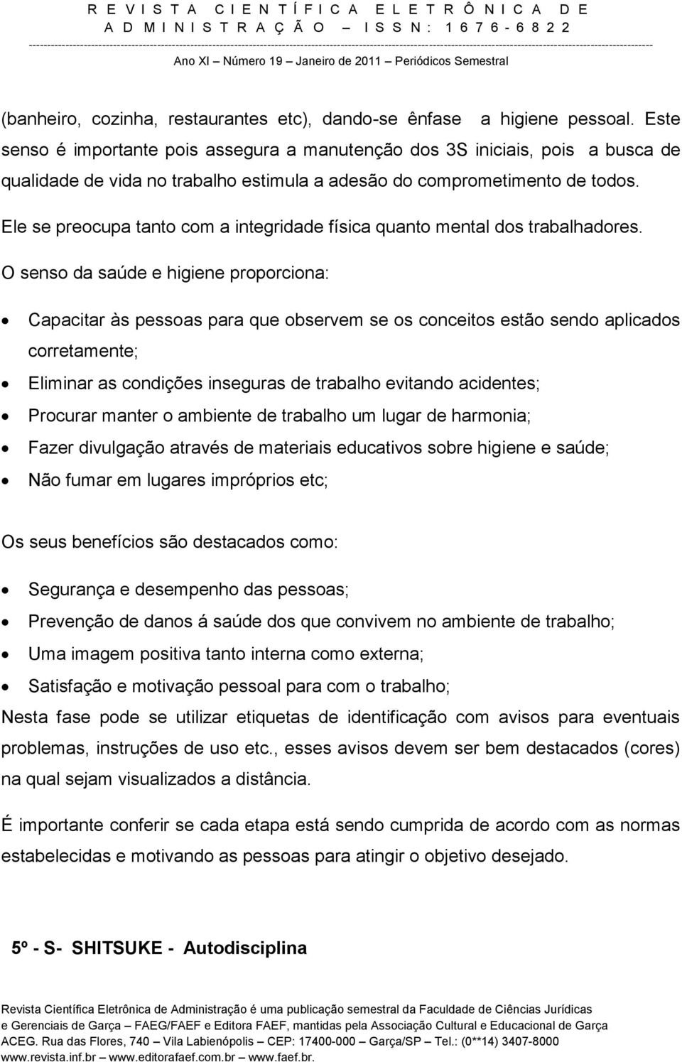 Ele se preocupa tanto com a integridade física quanto mental dos trabalhadores.