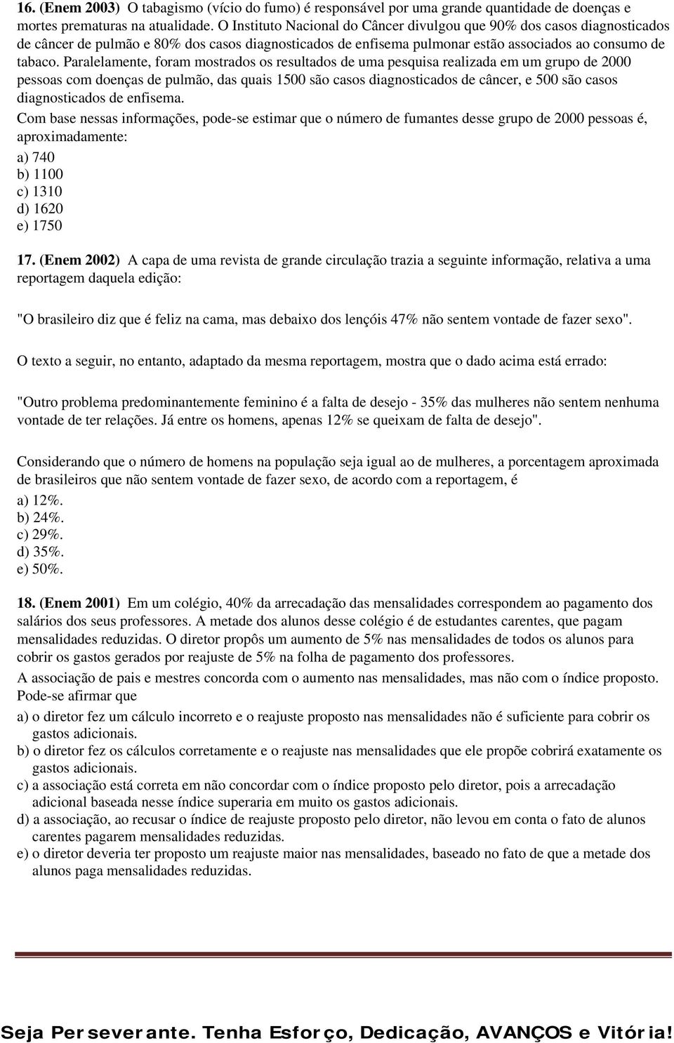 Paralelamente, foram mostrados os resultados de uma pesquisa realizada em um grupo de 2000 pessoas com doenças de pulmão, das quais 1500 são casos diagnosticados de câncer, e 500 são casos