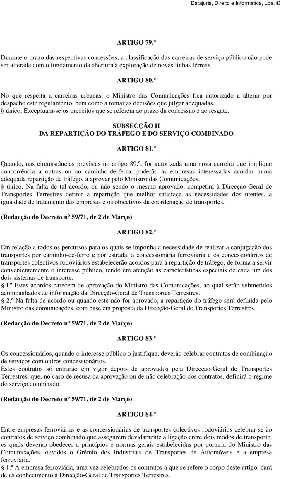 Exceptuam-se os preceitos que se referem ao prazo da concessão e ao resgate. SUBSECÇÃO II DA REPARTIÇÃO DO TRÁFEGO E DO SERVIÇO COMBINADO ARTIGO 81.º Quando, nas circunstâncias previstas no artigo 89.